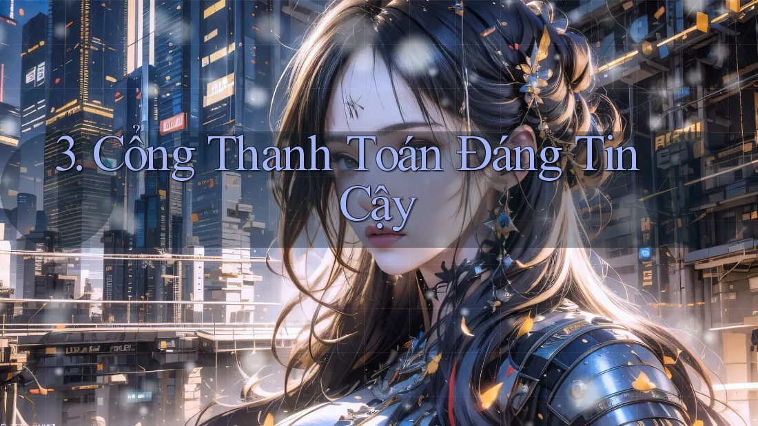 3. Cổng Thanh Toán Đáng Tin Cậy 3. Cổng Thanh Toán Đáng Tin Cậy