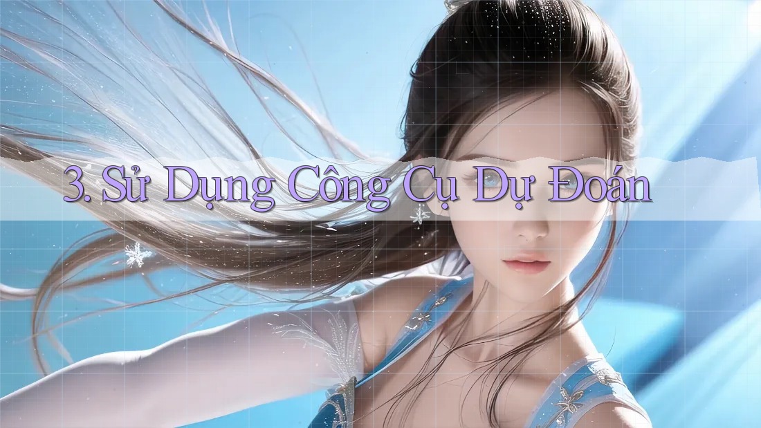 3. Sử Dụng Công Cụ Dự Đoán 3. Sử Dụng Công Cụ Dự Đoán