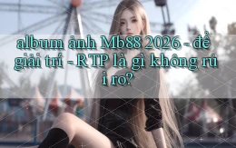 album ảnh Mb88 2026   để giải trí   RTP là gì không rủi ro