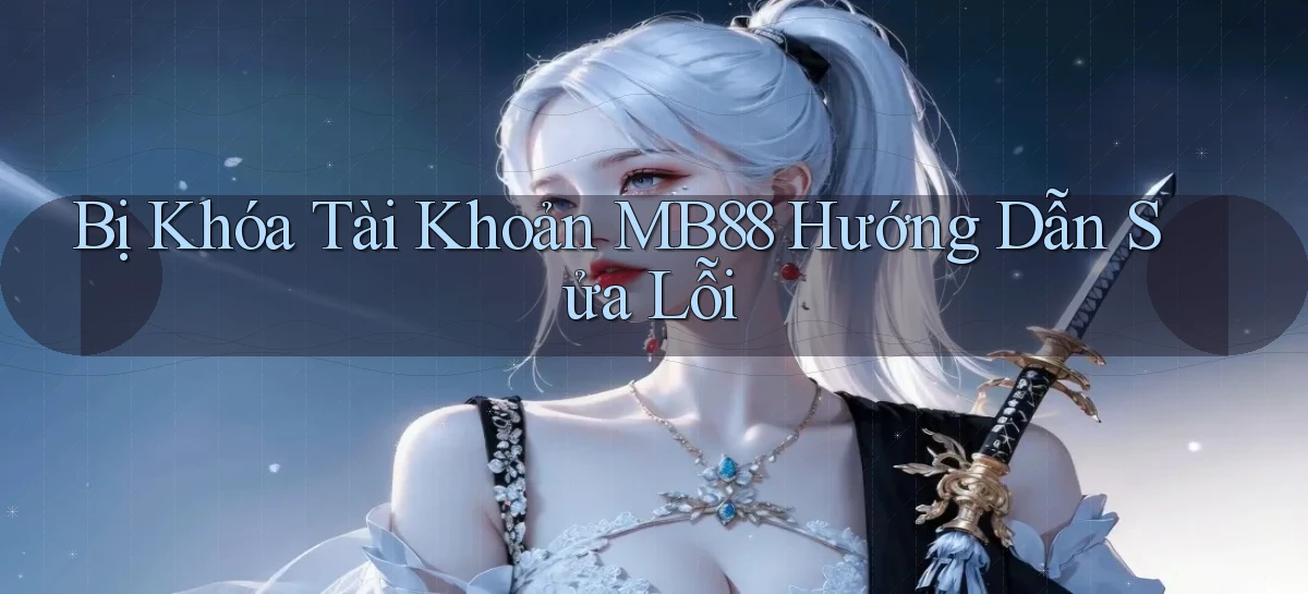 bị khóa tài khoản mb88 hướng dẫn sửa lỗi