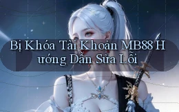 bị khóa tài khoản mb88 hướng dẫn sửa lỗi