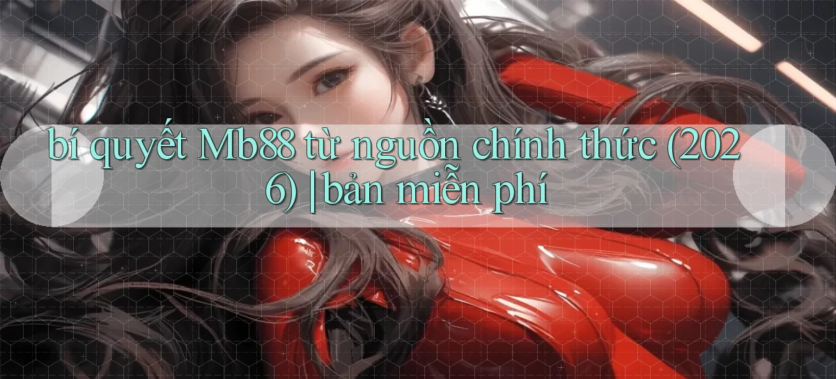 bí quyết Mb88 từ nguồn chính thức (2026) bản miễn phí