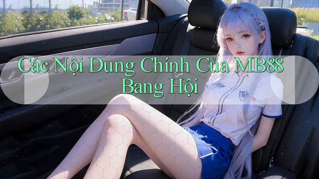Các Nội Dung Chính Của MB88 Bang Hội Các Nội Dung Chính Của MB88 Bang Hội