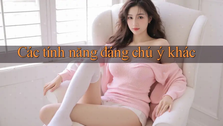 Các tính năng đáng chú ý khác Các tính năng đáng chú ý khác