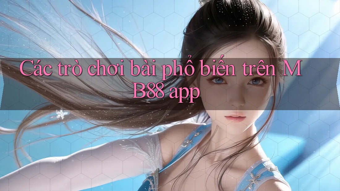 Các trò chơi bài phổ biến trên MB88 app Các trò chơi bài phổ biến trên MB88 app