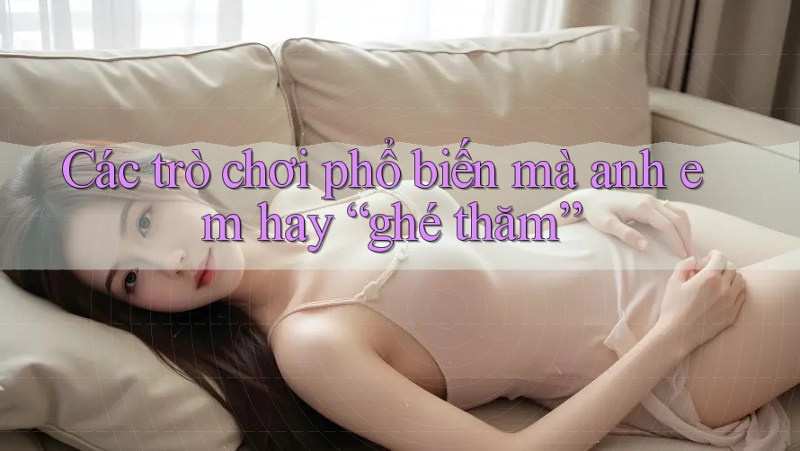 Các trò chơi phổ biến mà anh em hay “ghé thăm” Các trò chơi phổ biến mà anh em hay “ghé thăm”