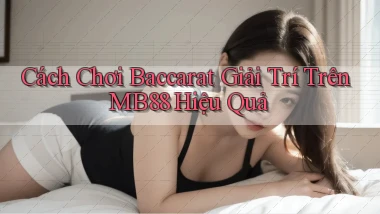 cách chơi baccarat giải trí trên mb88 hiệu quả