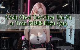 cách chơi trò chơi tài xỉu trên mb88 hiệu quả