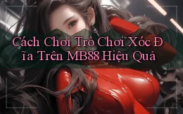 cách chơi trò chơi xóc đĩa trên mb88 hiệu quả
