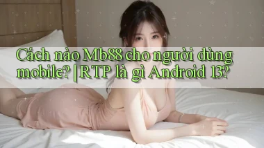 Cách nào Mb88 cho người dùng mobile RTP là gì Android 13