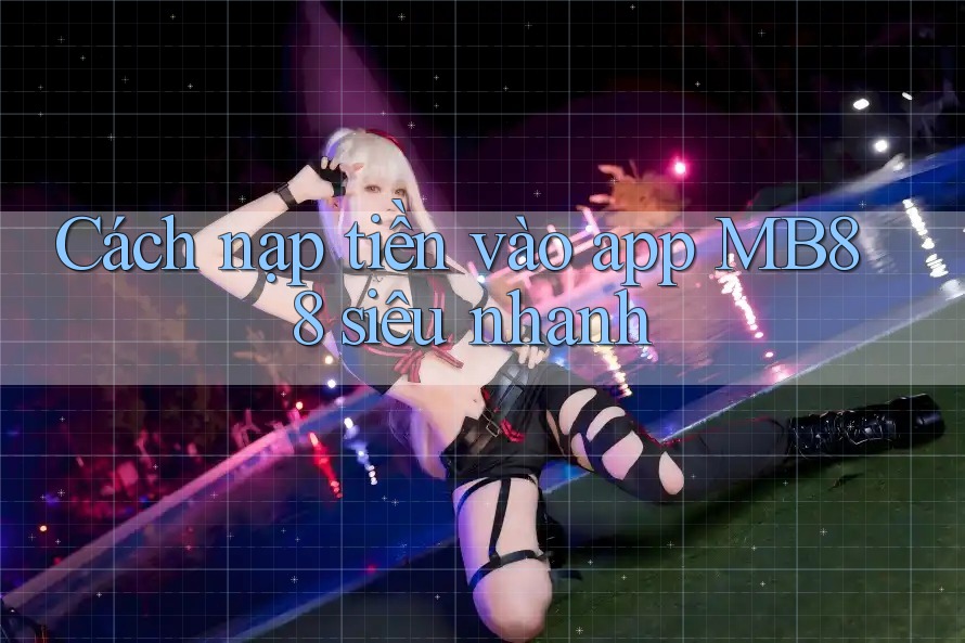 Cách nạp tiền vào app MB88 siêu nhanh Cách nạp tiền vào app MB88 siêu nhanh