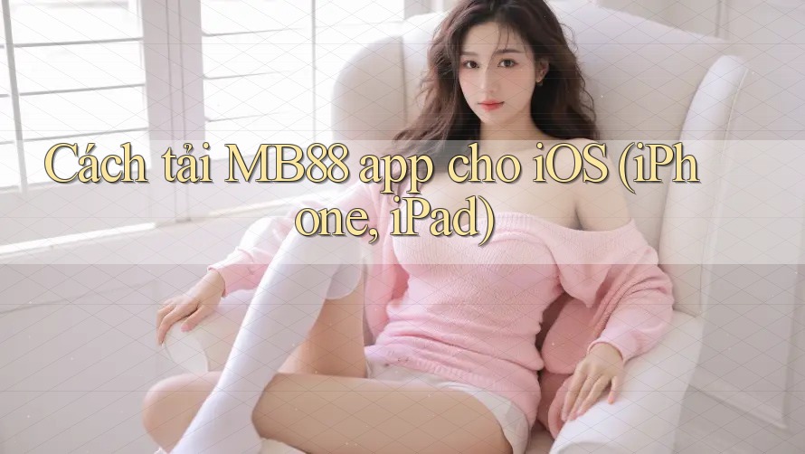 Cách tải MB88 app cho iOS (iPhone, iPad) Cách tải MB88 app cho iOS (iPhone, iPad)