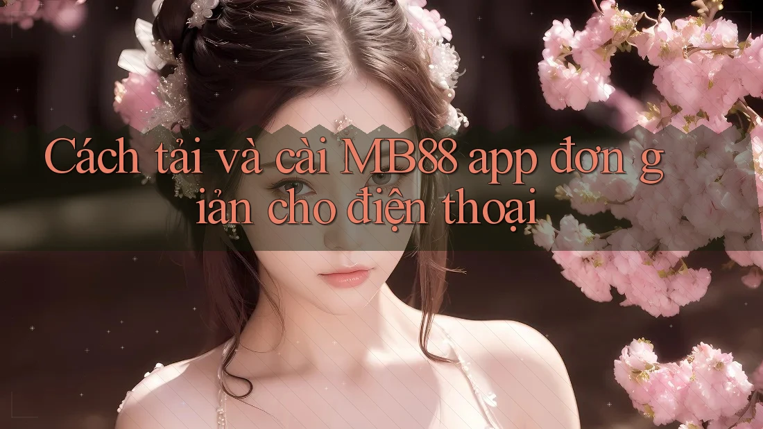 Cách tải và cài MB88 app đơn giản cho điện thoại Cách tải và cài MB88 app đơn giản cho điện thoại