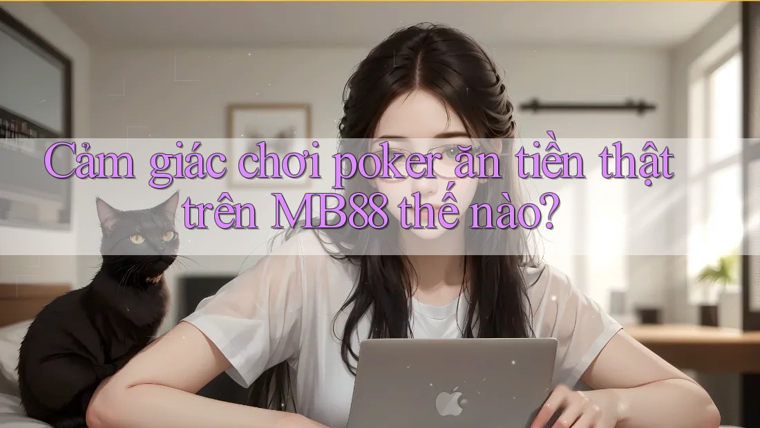 Cảm giác chơi poker ăn tiền thật trên MB88 thế nào? Cảm giác chơi poker ăn tiền thật trên MB88 thế nào?