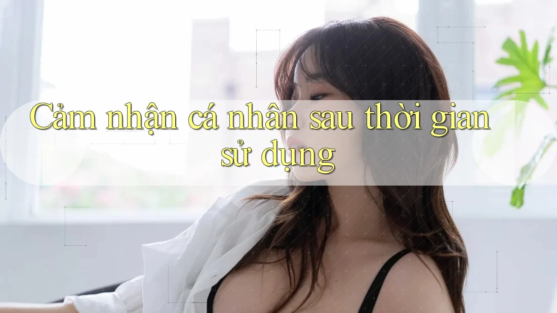 Cảm nhận cá nhân sau thời gian sử dụng Cảm nhận cá nhân sau thời gian sử dụng