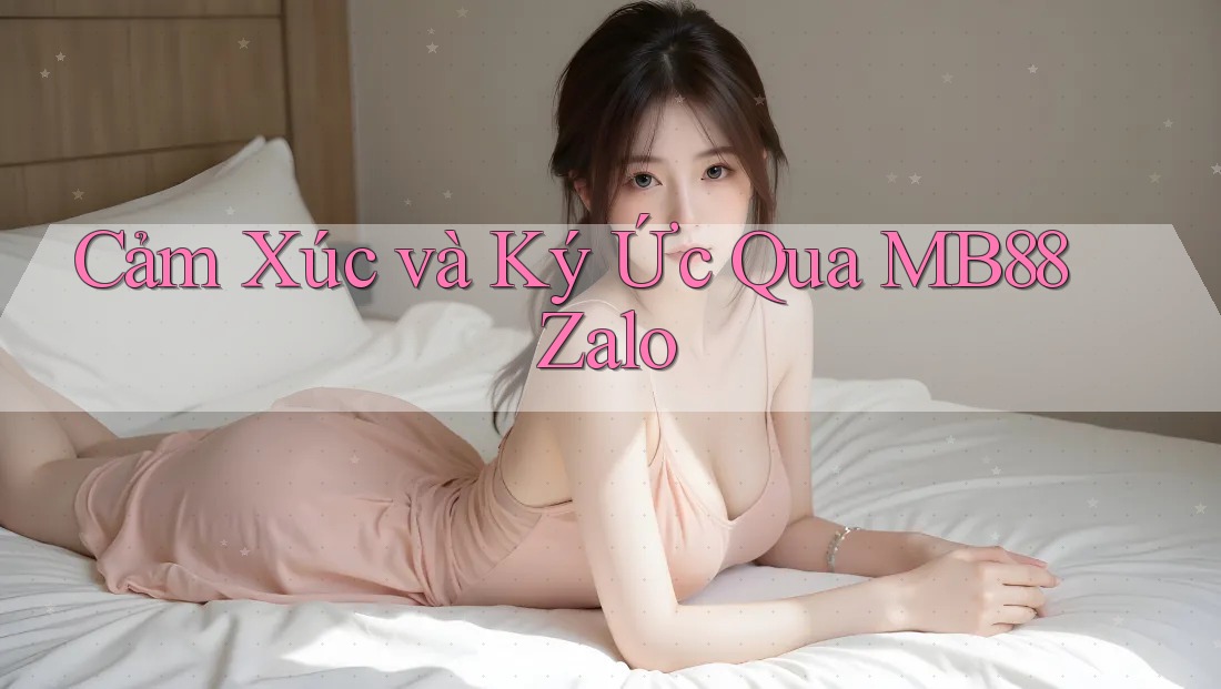 Cảm Xúc và Ký Ức Qua MB88 Zalo