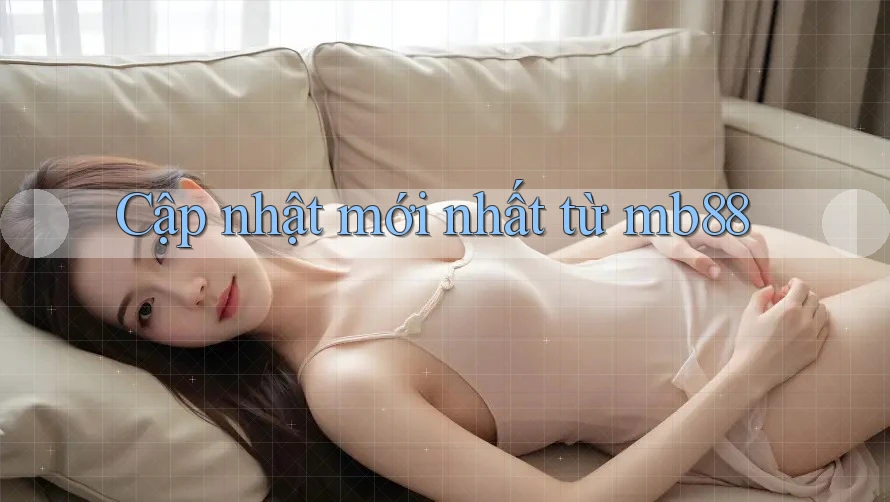 Cập nhật mới nhất từ mb88 Cập nhật mới nhất từ mb88