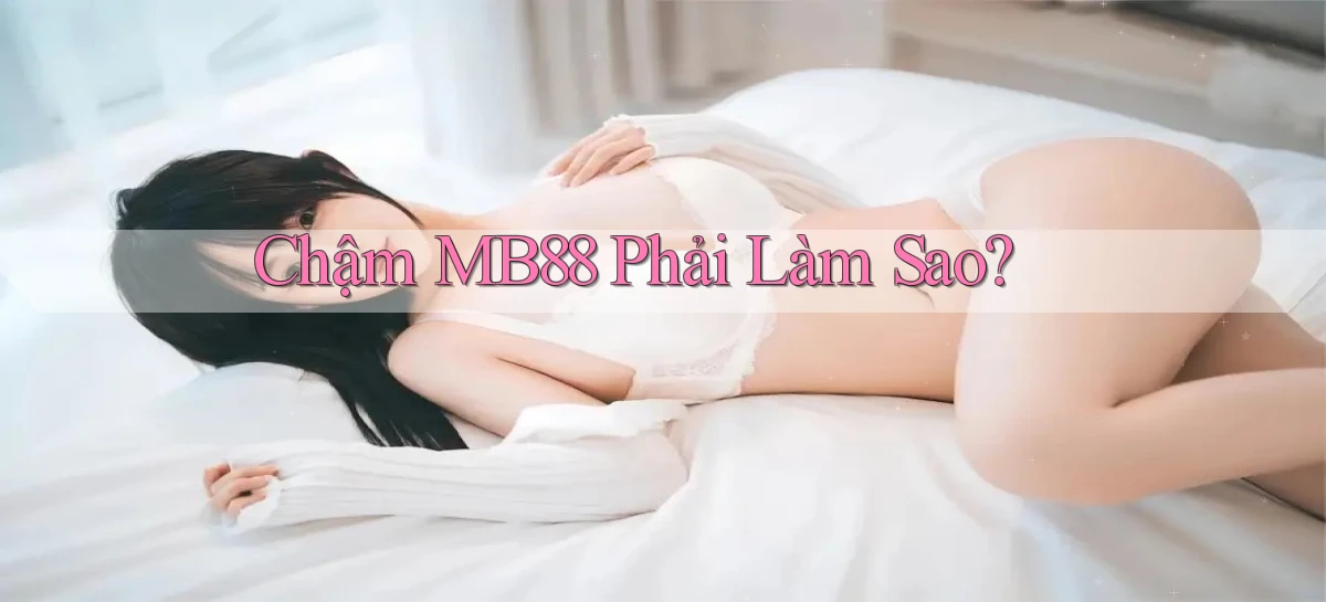 chậm mb88 phải làm sao