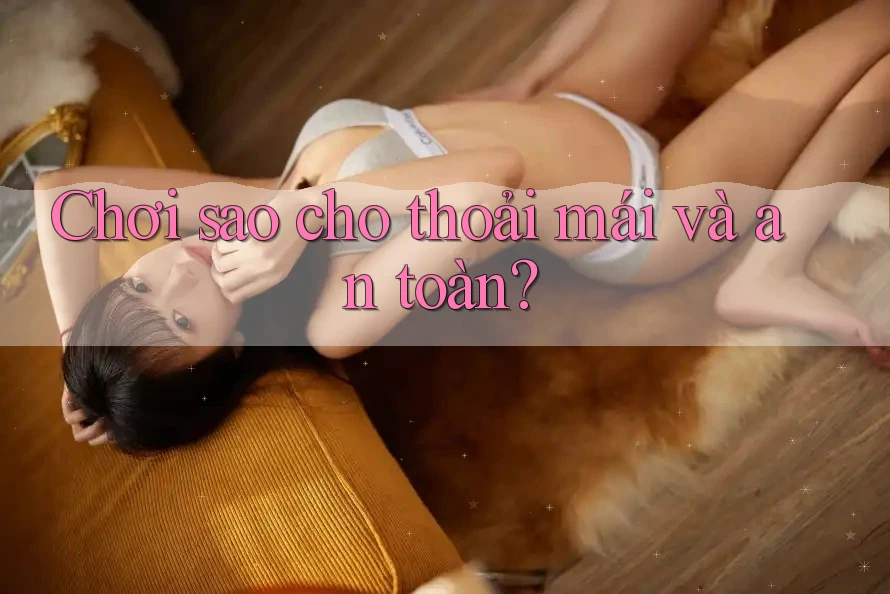 Chơi sao cho thoải mái và an toàn?