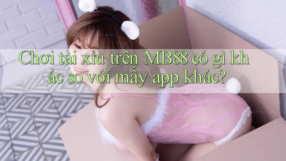 Chơi tài xỉu trên MB88 có gì khác so với mấy app khác?