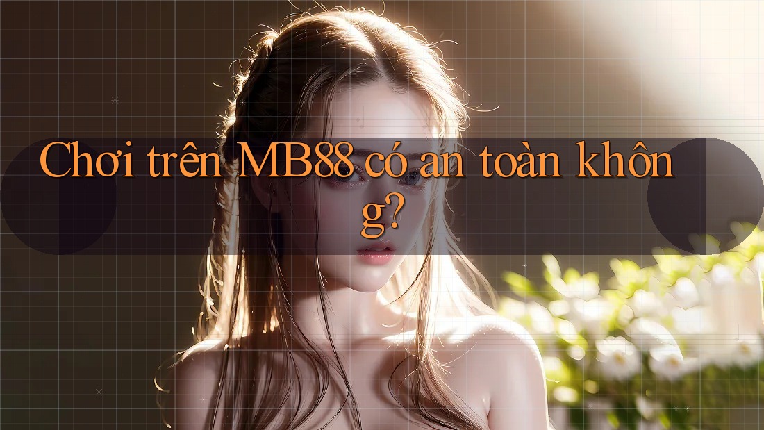 Chơi trên MB88 có an toàn không?