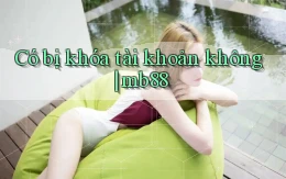Có bị khóa tài khoản không mb88