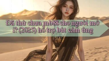 Đã thử chưa mb88 cho người mới (2025) hỗ trợ bút cảm ứng
