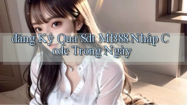đăng ký qua sdt mb88 nhập code trong ngày