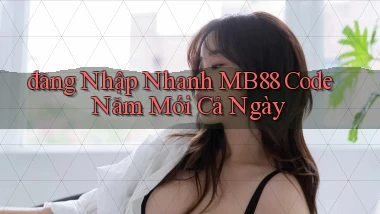 đăng nhập nhanh mb88 code năm mới cả ngày