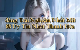 đáng trải nghiệm nhất mb88 uy tín nhất Thanh Hóa