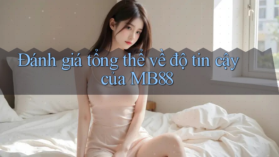 Đánh giá tổng thể về độ tin cậy của MB88 Đánh giá tổng thể về độ tin cậy của MB88