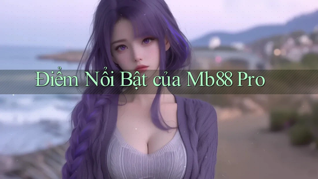 Điểm Nổi Bật của Mb88 Pro Điểm Nổi Bật của Mb88 Pro