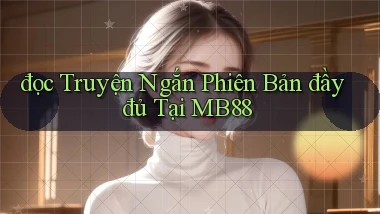 đọc truyện ngắn phiên bản đầy đủ tại mb88