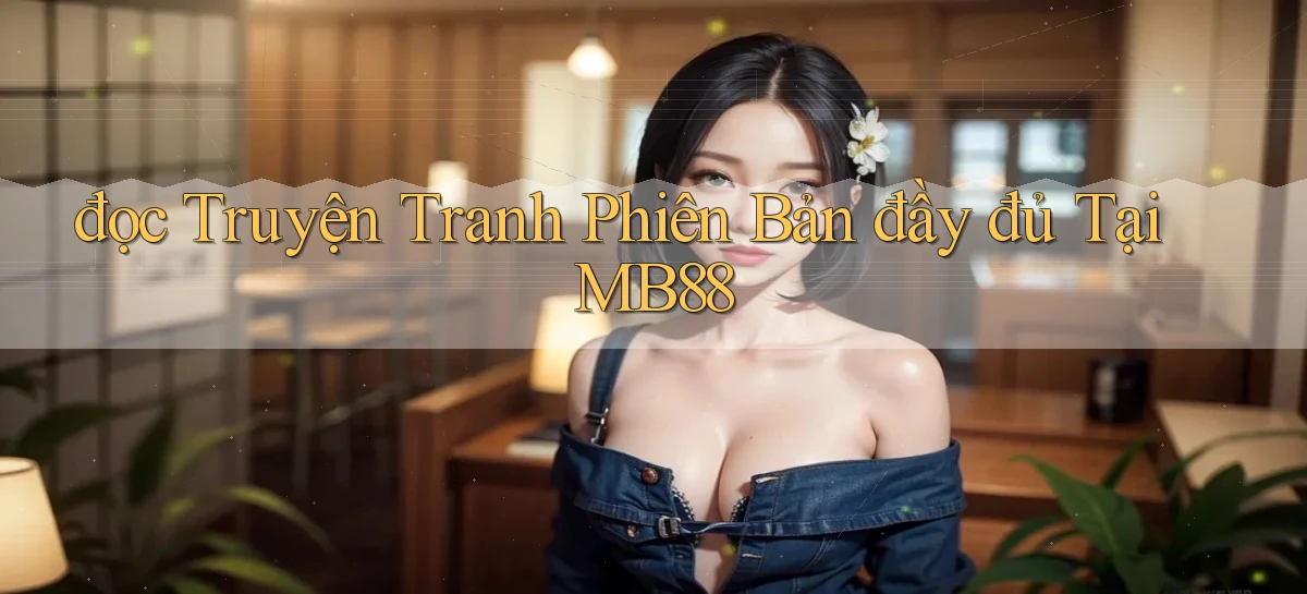 đọc truyện tranh phiên bản đầy đủ tại mb88