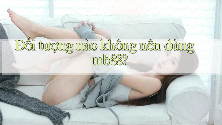 Đối tượng nào không nên dùng mb88?