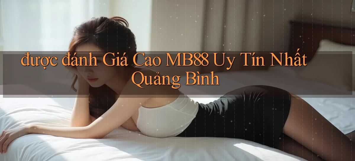 được đánh giá cao mb88 uy tín nhất Quảng Bình