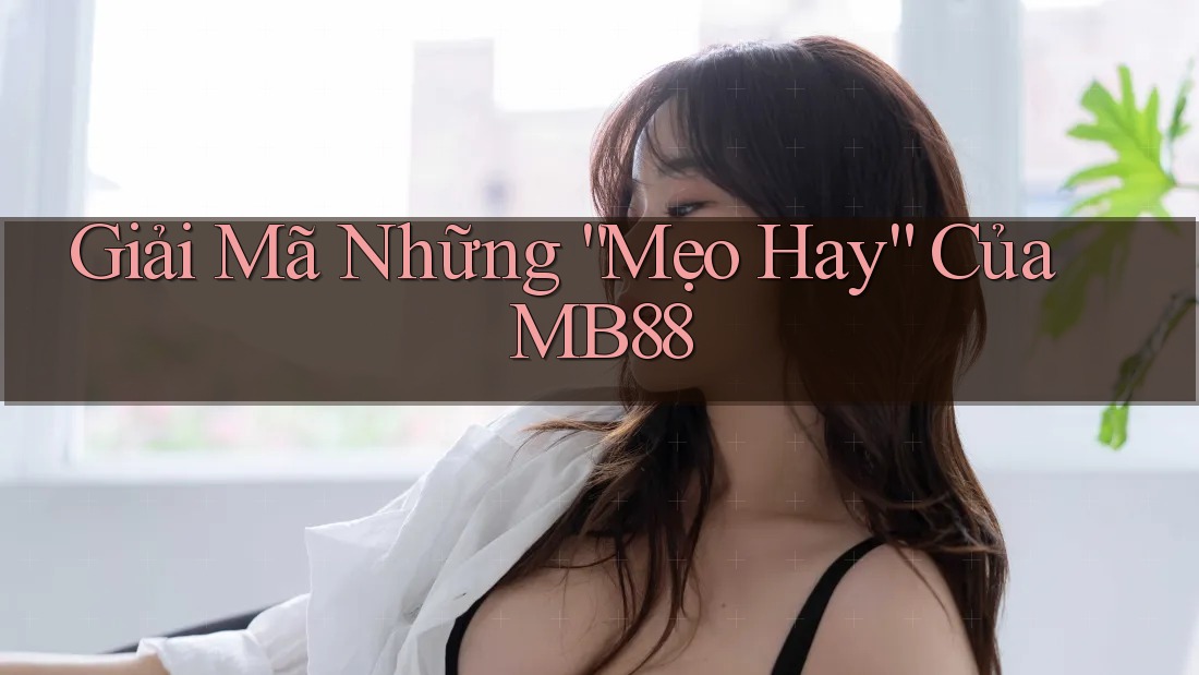 Giải Mã Những “Mẹo Hay” Của MB88