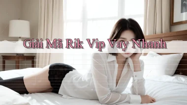 giải mã rik vip vay nhanh