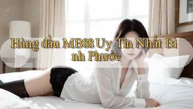 hàng đầu mb88 uy tín nhất Bình Phước