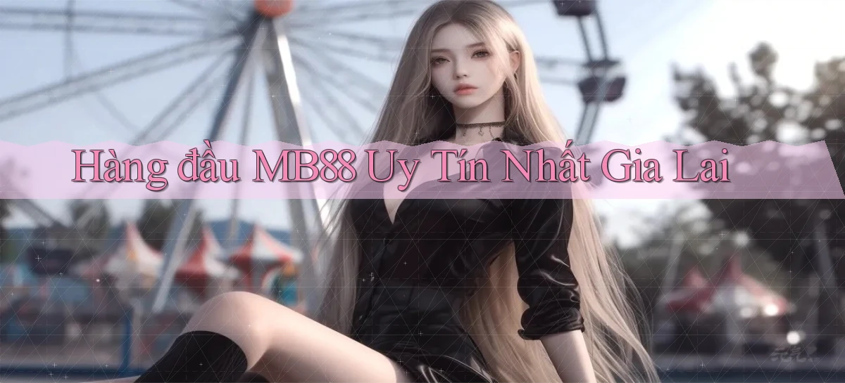 hàng đầu mb88 uy tín nhất Gia Lai