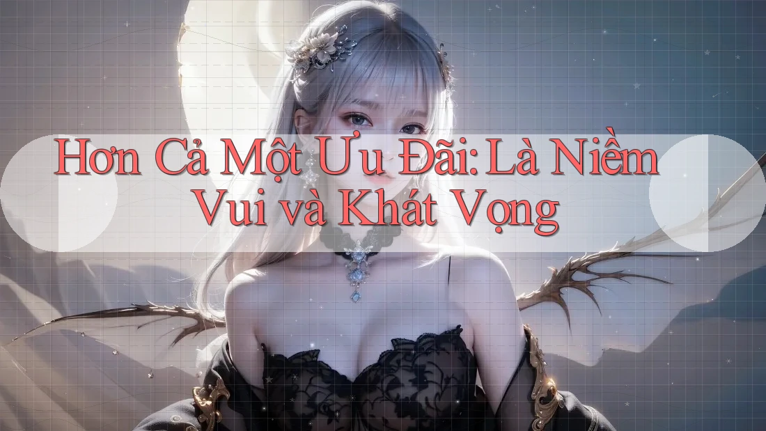 Hơn Cả Một Ưu Đãi: Là Niềm Vui và Khát Vọng Hơn Cả Một Ưu Đãi: Là Niềm Vui và Khát Vọng