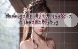 Hướng dẫn chi tiết mb88   có lừa đảo không