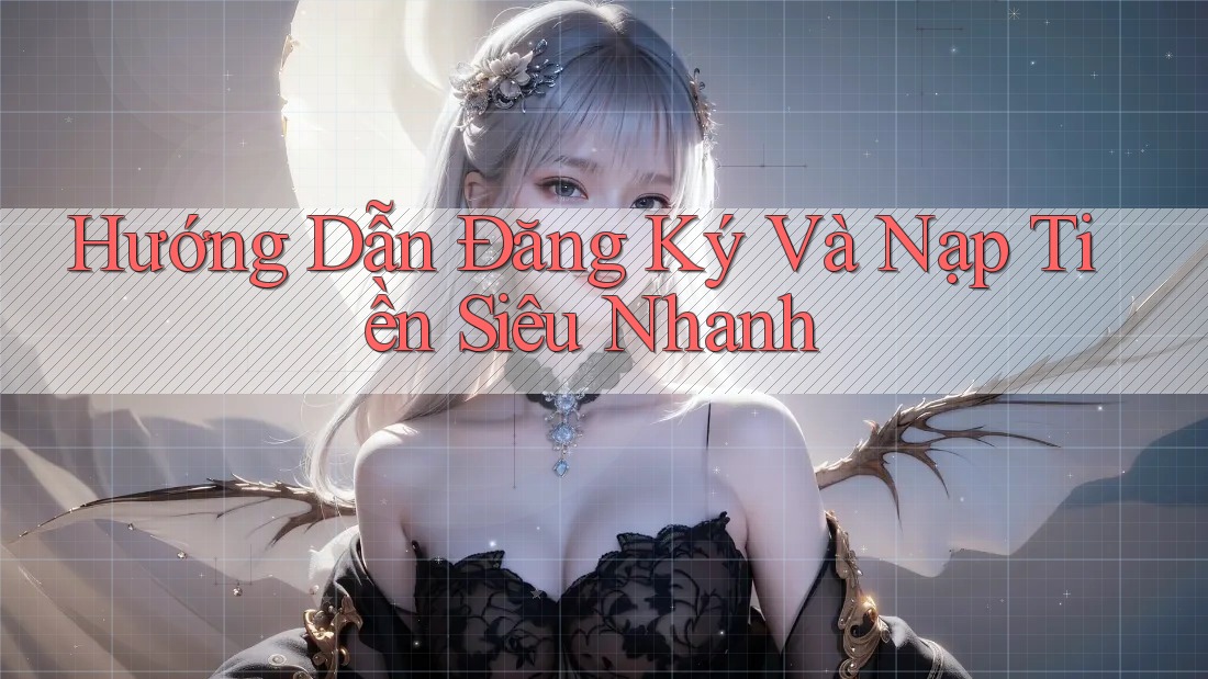 Hướng dẫn đăng ký và nạp tiền siêu nhanh Hướng dẫn đăng ký và nạp tiền siêu nhanh