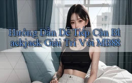 hướng dẫn dễ tiếp cận blackjack giải trí với mb88