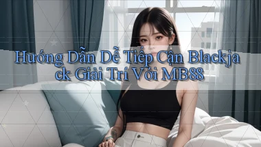 hướng dẫn dễ tiếp cận blackjack giải trí với mb88