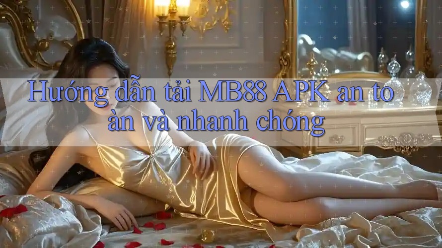 Hướng dẫn tải MB88 APK an toàn và nhanh chóng Hướng dẫn tải MB88 APK an toàn và nhanh chóng