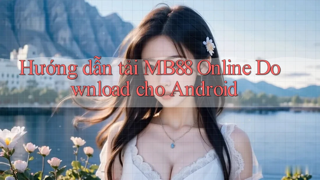 Hướng dẫn tải MB88 Online Download cho Android Hướng dẫn tải MB88 Online Download cho Android