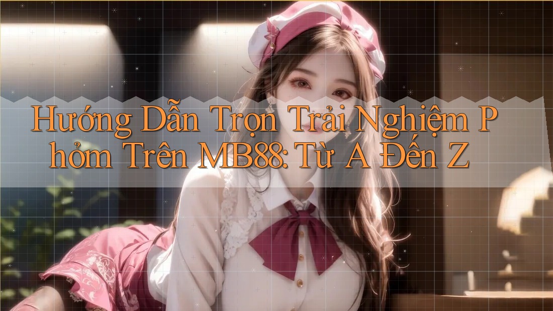 Hướng Dẫn Trọn Trải Nghiệm Phỏm Trên MB88: Từ A Đến Z Hướng Dẫn Trọn Trải Nghiệm Phỏm Trên MB88: Từ A Đến Z