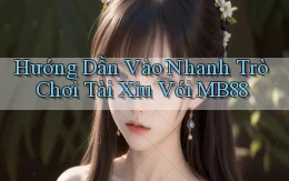 hướng dẫn vào nhanh trò chơi tài xỉu với mb88