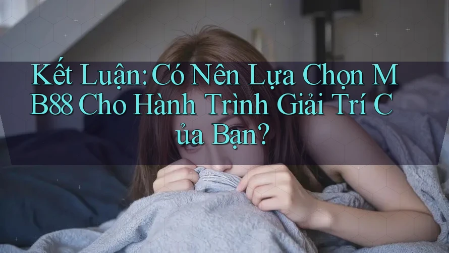 Kết Luận: Có Nên Lựa Chọn MB88 Cho Hành Trình Giải Trí Của Bạn? Kết Luận: Có Nên Lựa Chọn MB88 Cho Hành Trình Giải Trí Của Bạn?